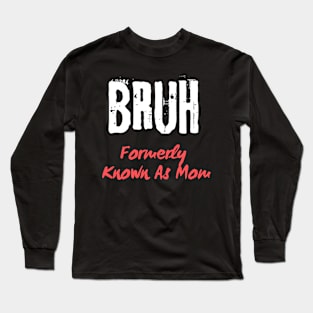 Bruh Formerly Known As Mom Mothers  day newest gift Long Sleeve T-Shirt